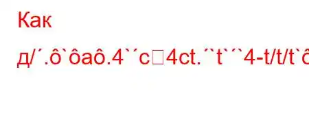 Как д/.`a.4`c4ct.`t``4-t/t/t`c4,.4-`4,4(t*4$